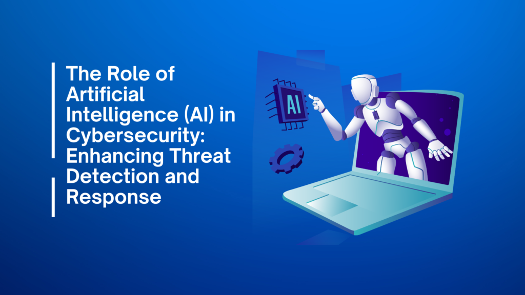 The Role of Artificial Intelligence in Cybersecurity: Enhancing Threat Detection and Response