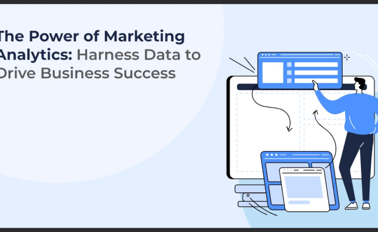 The Power of Marketing Analytics: Harness Data to Drive Business Success